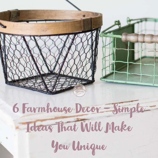 6 Farmhouse Decor - Simple Ideas That Will Make You Unique